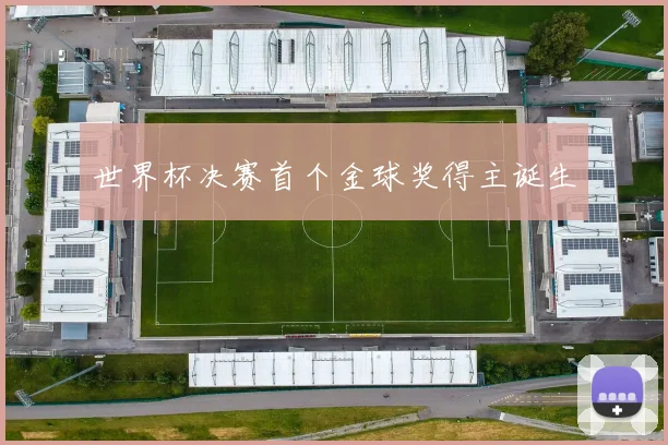 世界杯决赛首个金球奖得主诞生