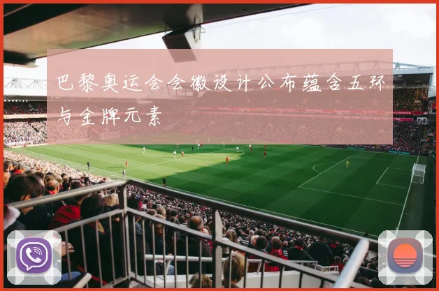 巴黎奥运会会徽设计公布蕴含五环与金牌元素